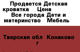  Продается Детская кроватка  › Цена ­ 11 500 - Все города Дети и материнство » Мебель   . Тверская обл.,Конаково г.